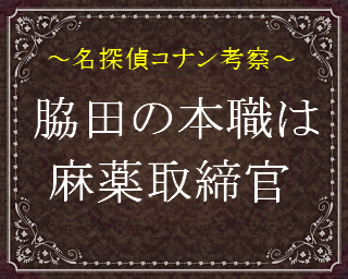 脇田の本職は麻薬取締官 葉山の名探偵コナン考察ノート 脇田の本職は麻薬取締官 葉山の名探偵コナン考察ノート