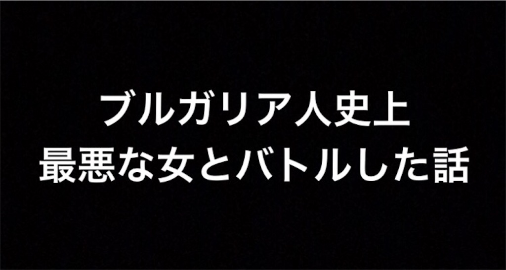 ブルガリア史上最悪の女とバトルした話 女子大生のブログ