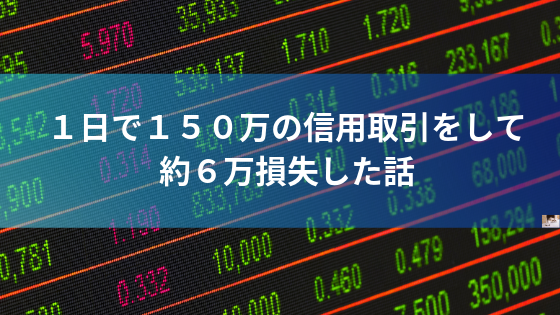 1日で150万の信用取引で約6万損失した話