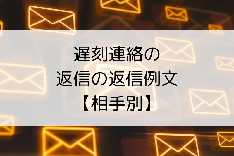 遅刻連絡の返信の返信は必要?ビジネスマナーと例文を解説 - 知っているとちょっと得するコト