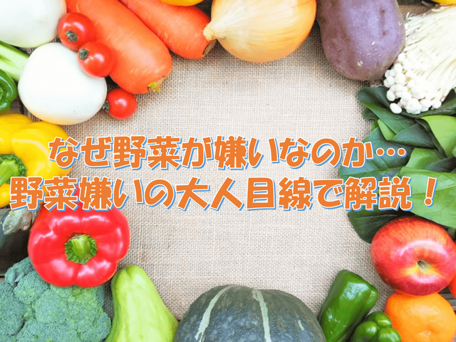 なぜ野菜が嫌いなのか…野菜嫌いの大人目線で解説！