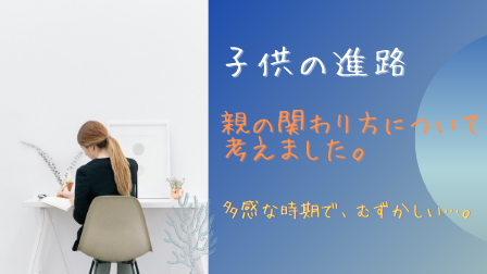 【子供の進路】親の関わり方について考えました