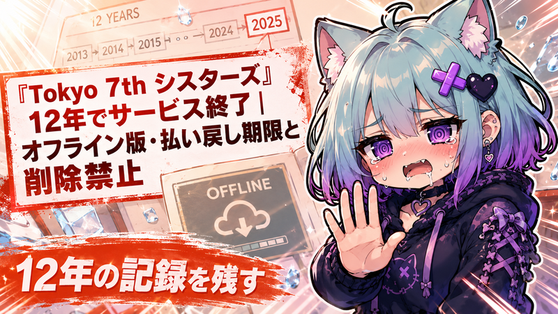 Tokyo 7th シスターズ』12年でサービス終了｜オフライン版・払い戻し
