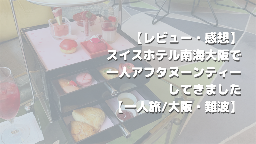 レビュー 感想 スイスホテル南海大阪で一人アフタヌーンティーをしてきました 一人旅 大阪 難波 荷物はこブログ