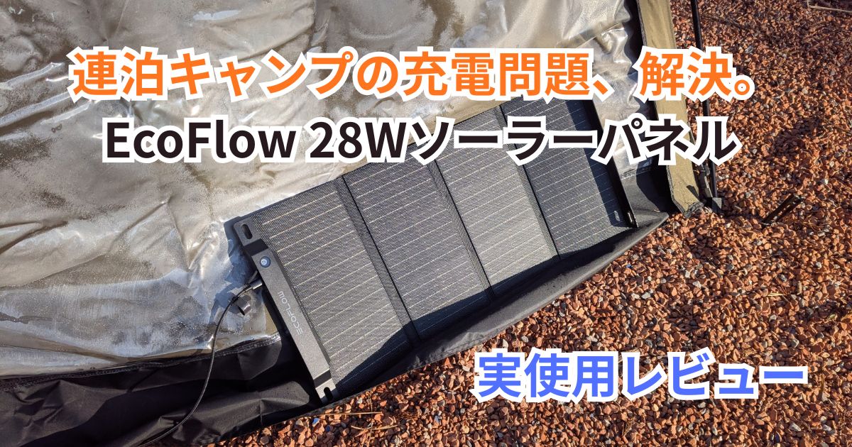EcoFlow 28Wソーラーパネル実使用レビュー｜0.6kgで連泊キャンプの充電