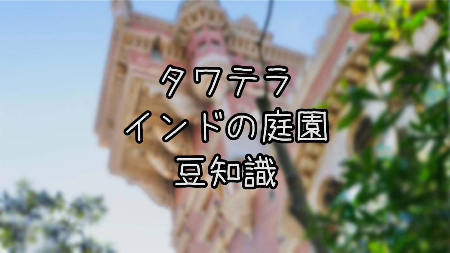 タワテラ豆知識 インドの庭園に隠された豆知識 究極雨女ほのぷーのディズニー放浪記