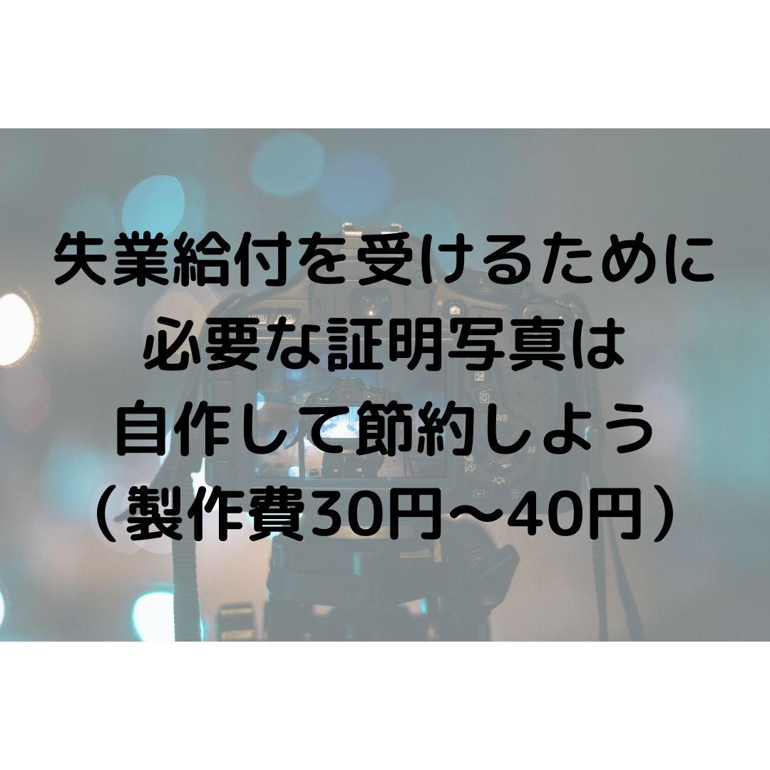 失業給付を受けるために必要な証明写真は自作して節約しよう（製作費30 