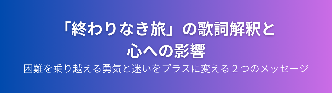 終わりなき旅の歌詞イメージ。困難を乗り越える勇気と迷いをプラスに変えるメッセージを表現した希望に満ちた道のり
