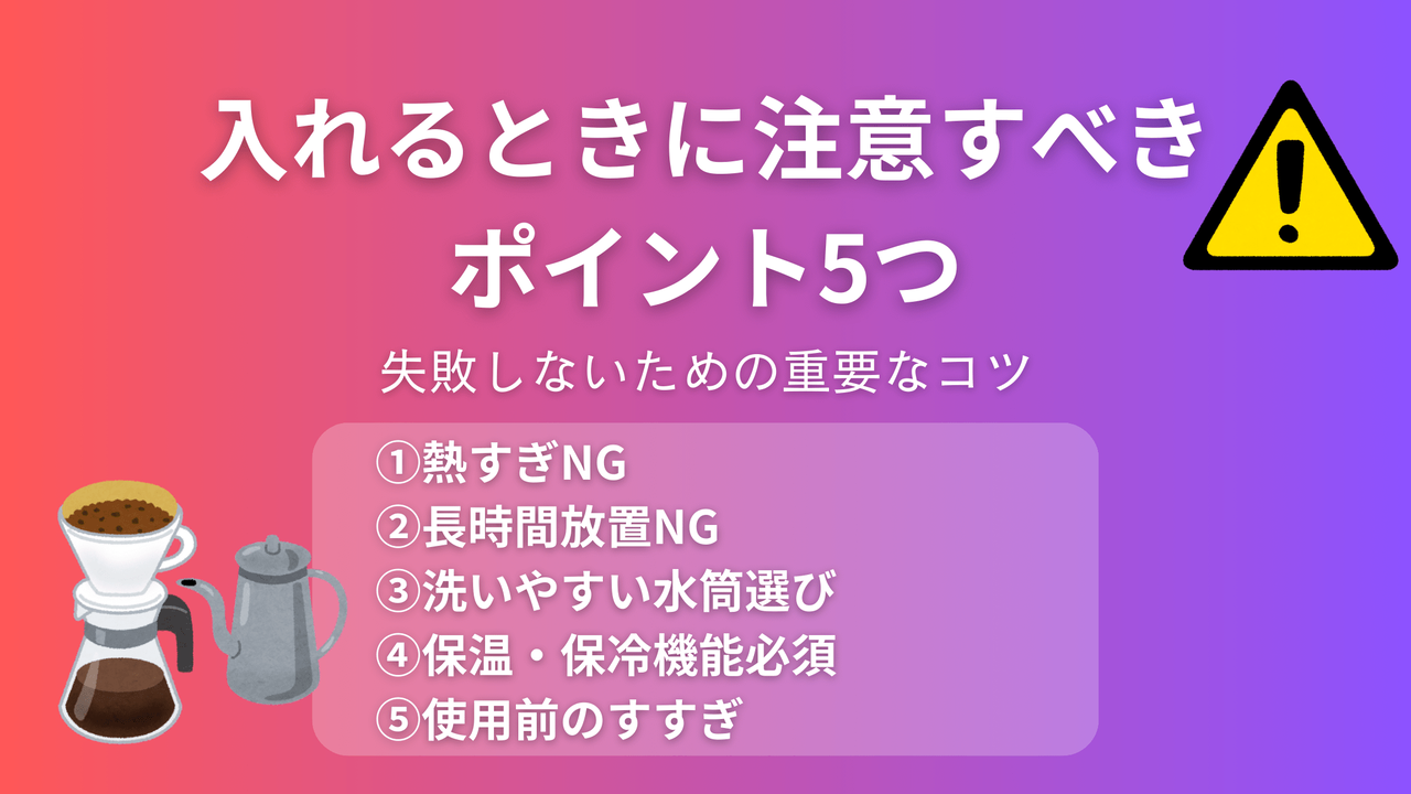 水筒にコーヒーを入れる時の5つの注意点。熱すぎNG、長時間放置NG、洗いやすい水筒選び、保温保冷機能必須、使用前すすぎを解説するアイキャッチ画像