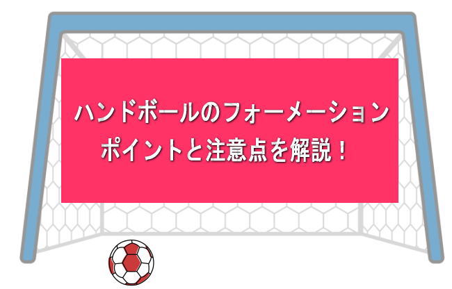 ハンドボールのフォーメーション！初心者が知っておくべきポイントと注意点 