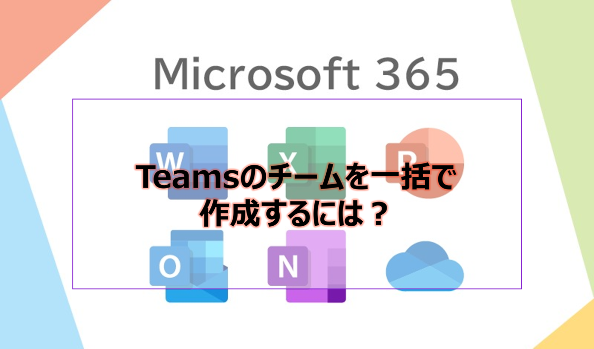 Teamsのチームを一括で作成するには