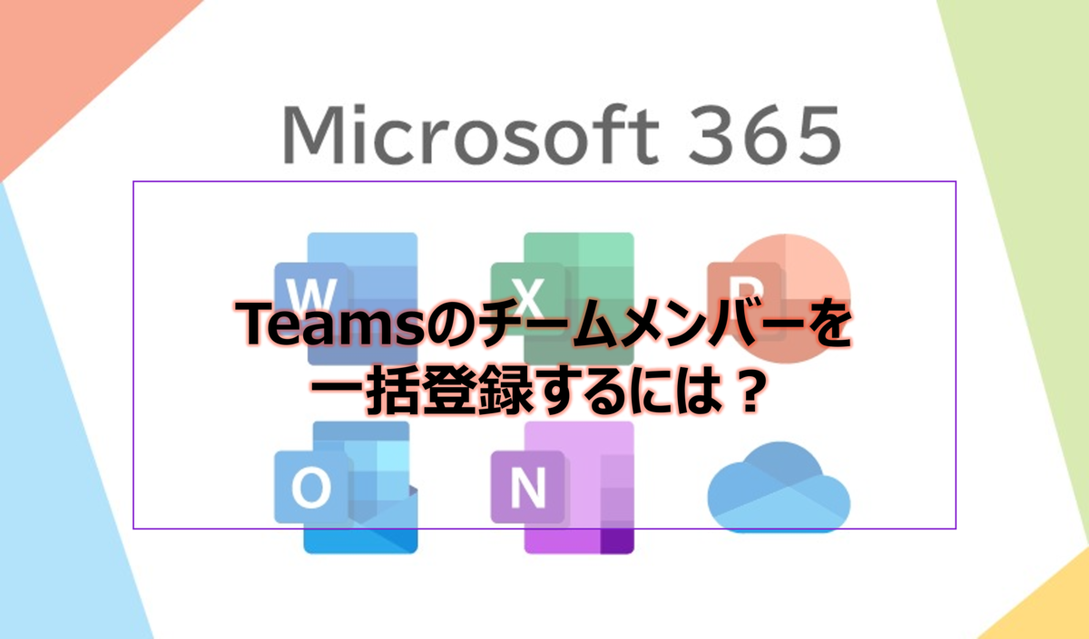 Teamsのチームメンバーを一括登録するには