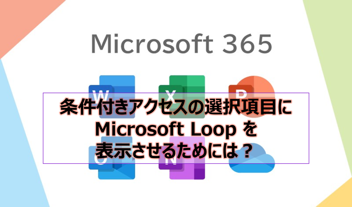 条件付きアクセスの選択項目に Microsoft Loop を表示させるためには