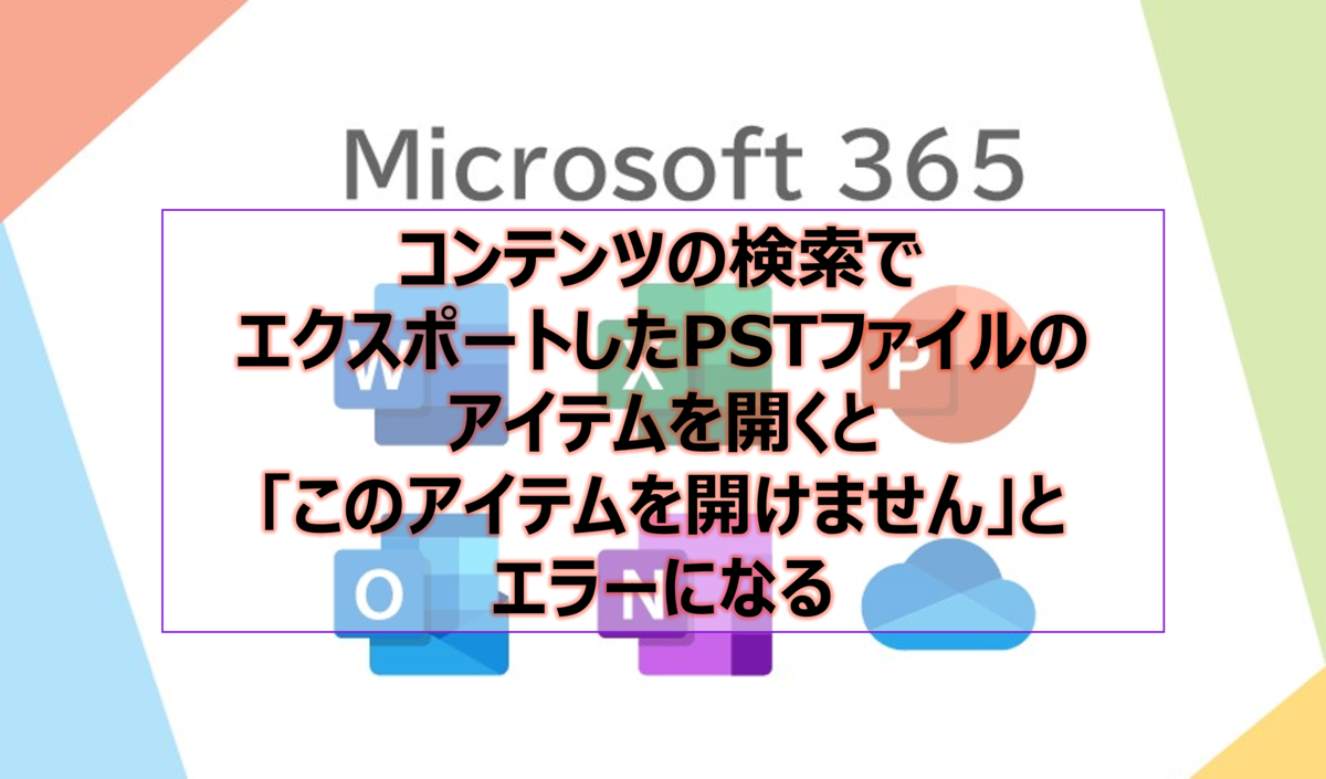 コンテンツの検索でエクスポートしたPSTファイルのアイテムを開くと「このアイテムを開けません」とエラーになる