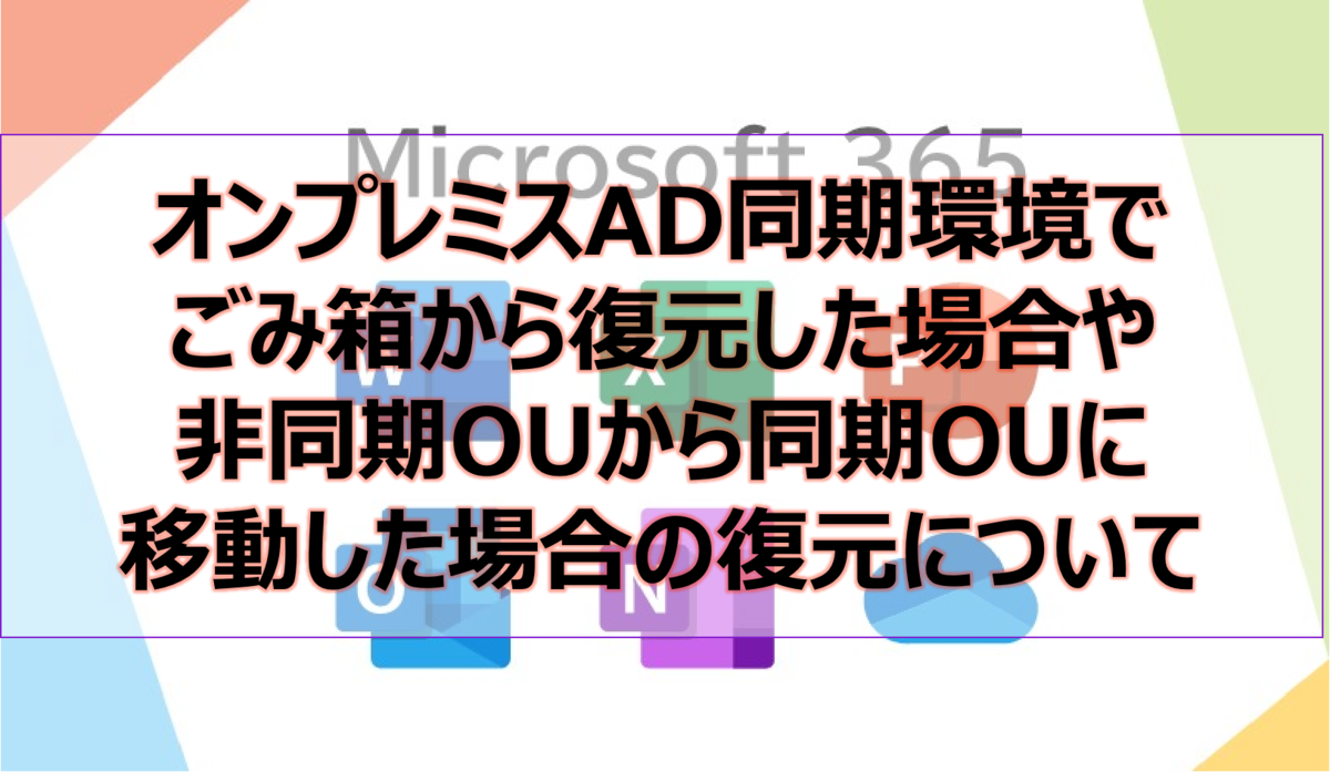 オンプレミスAD同期環境でごみ箱から復元した場合や非同期OUから同期OUに移動した場合の復元について