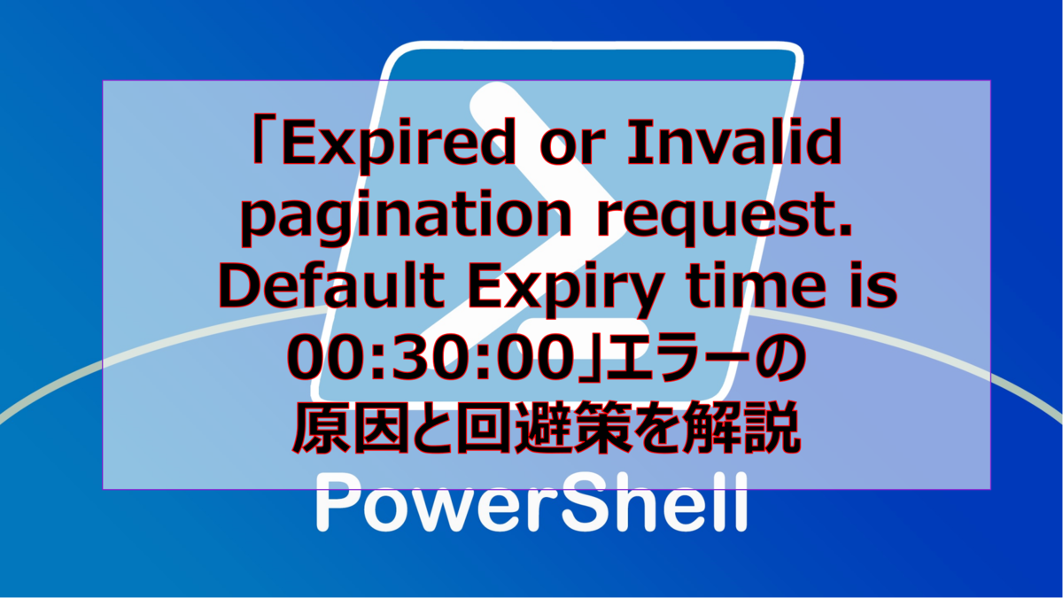 「Expired or Invalid pagination request. Default Expiry time is 00:30:00」エラーの原因と回避策を解説