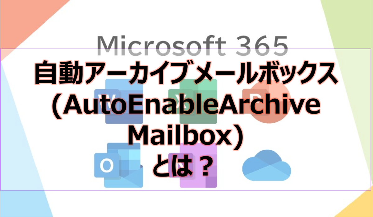 Microsoft365参考書】自動アーカイブメールボックス