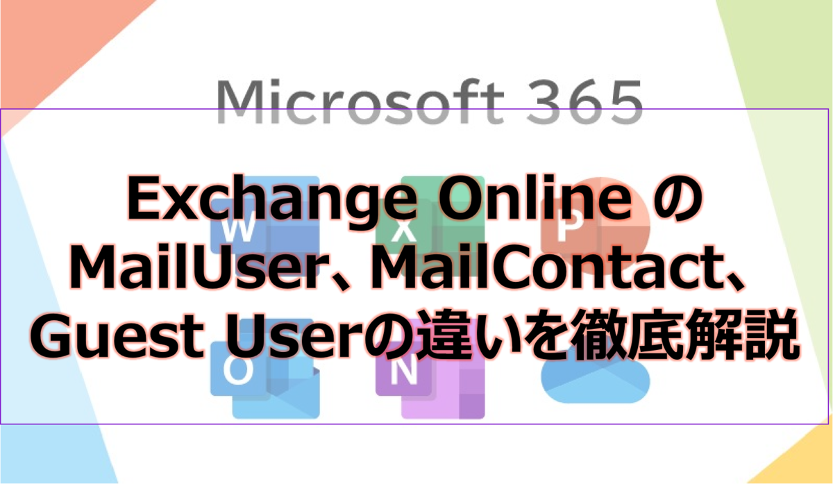 Exchange Online の MailUser、MailContact、Guest Userの違いを徹底解説