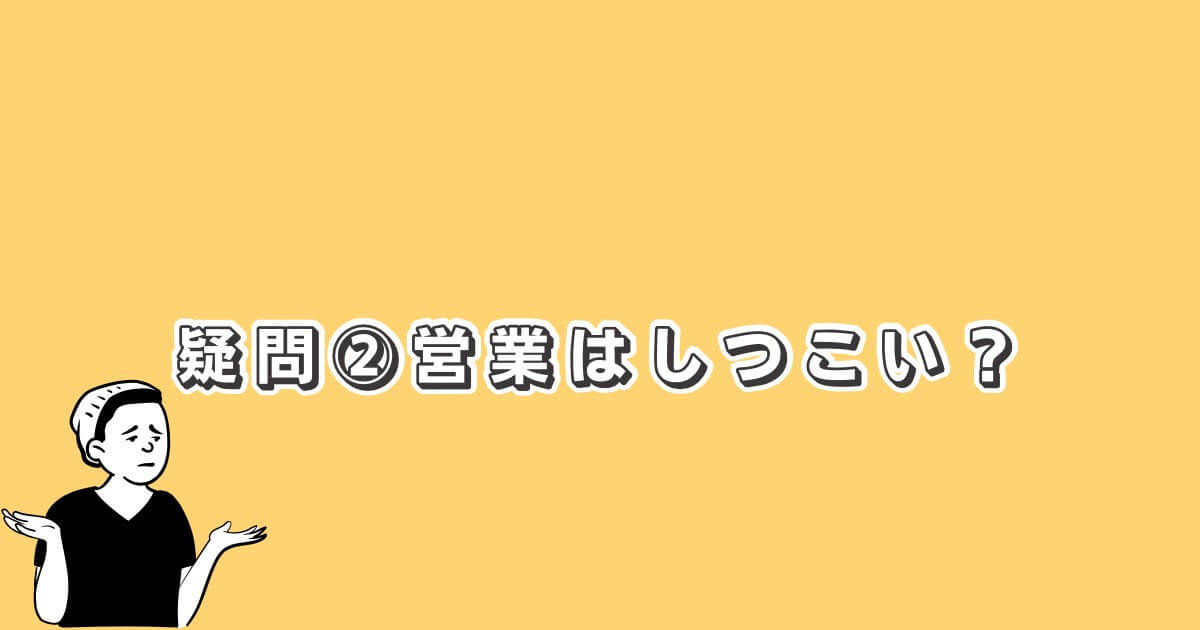 しつこい営業はある？