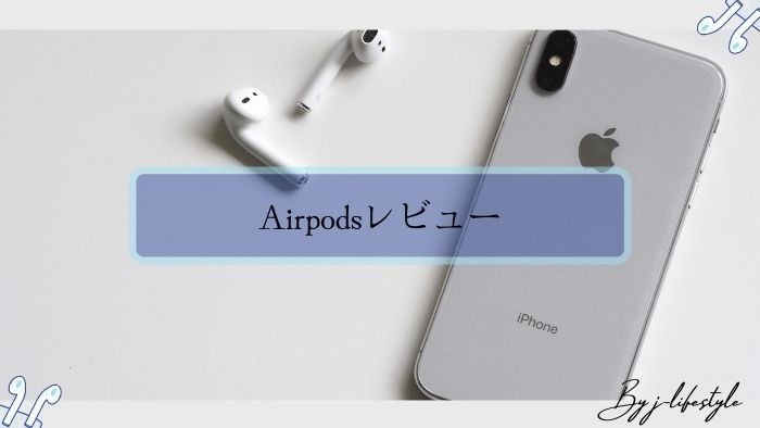 【レビュー】Airpodsでついにワイヤレスイヤホンデビューしました！