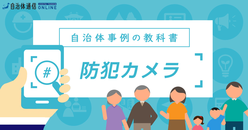 防犯カメラについての自治体の課題と取組 自治体事例の教科書 自治体通信オンライン