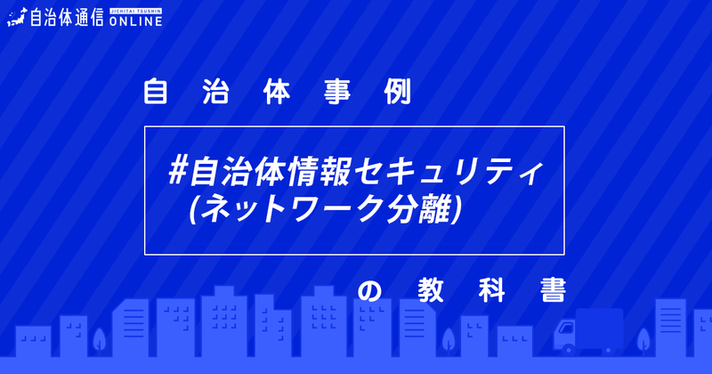 サイバーセキュリティ事業について(ネットワーク分離)・実施事例【自治体事例の教科書】