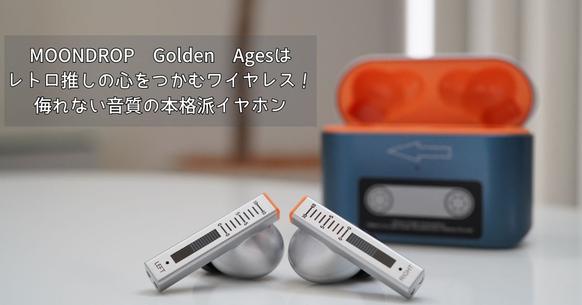 MOONDROP Golden Agesはレトロ推しの心をつかむワイヤレス！侮れない