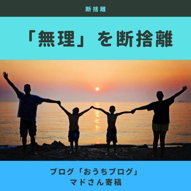 「無理する」を断捨離|イライラしなくなって家族に笑顔が増えた - ていないブログ-ゆるミニマリストで整理...