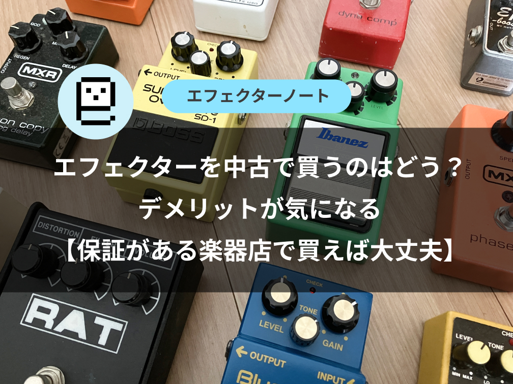 エフェクターを中古で買うのはどう？デメリットが気になる【保証がある楽器店で買えば大丈夫】