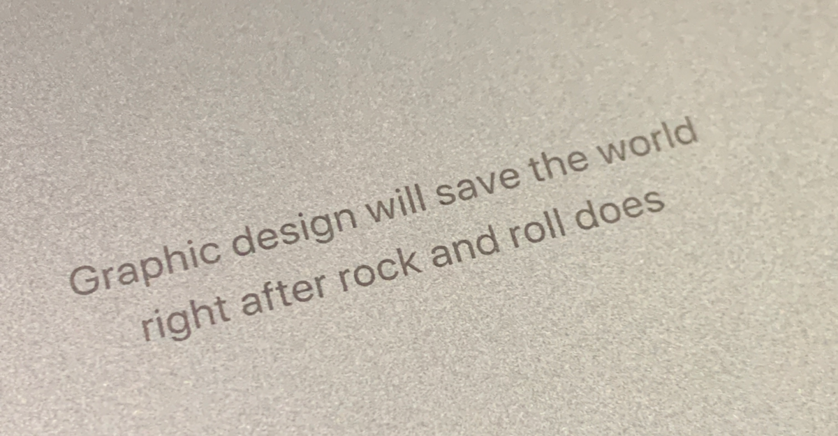 Graphic design will save the world. right after rock and roll does