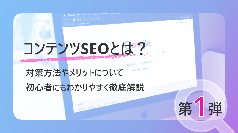 コンテンツSEOとは？対策方法やメリットについて初心者にもわかりやすく徹底解説（第1弾）