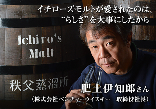 イチローズモルトが愛されたのは、“らしさ”を大事にしたから【株式会社ベンチャーウイスキー取締役社長　肥土伊知郎氏の仕事論】