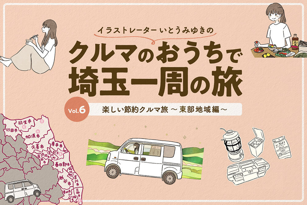 イラストレーターいとうみゆきの クルマのおうちで埼玉一周めぐり旅 vol.６ 楽しい節約クルマ旅〜東部地域〜