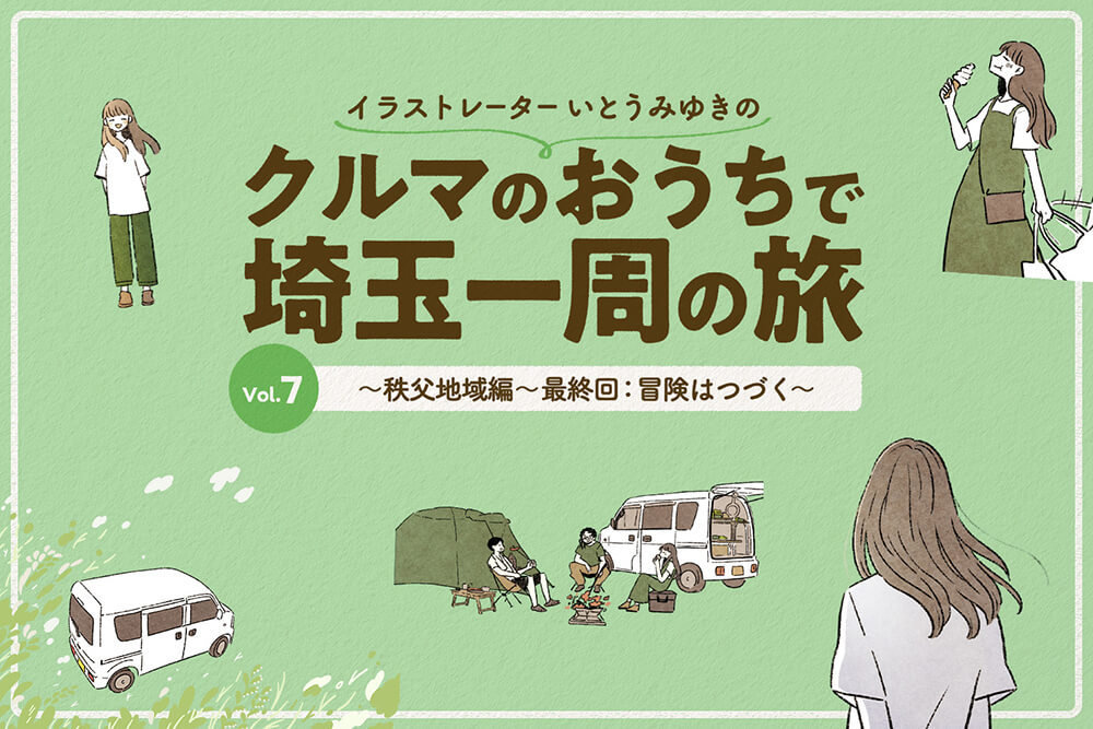 イラストレーターいとうみゆきの クルマのおうちで埼玉一周めぐり旅 vol.7〜秩父地域編〜最終回：冒険はつづく〜