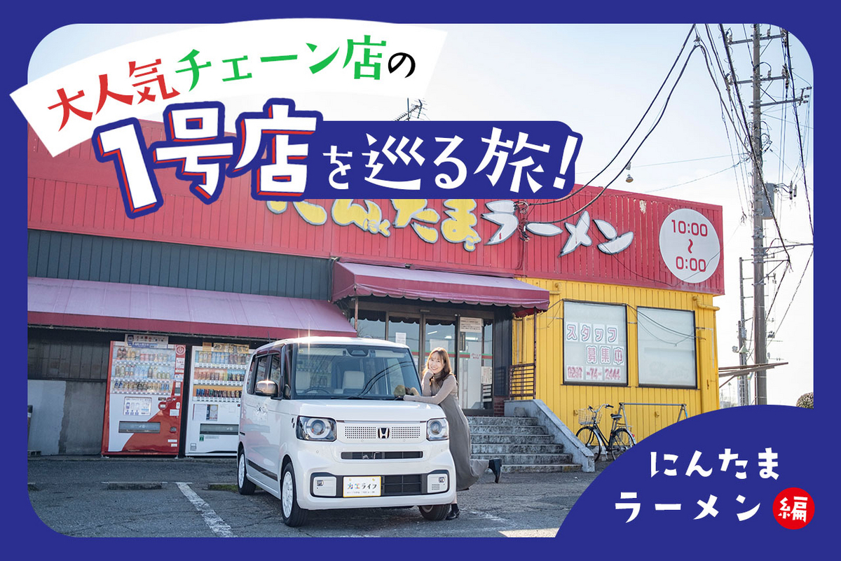クルマで行く！ 大人気チェーン店、ロードサイドのあるお店に聖地巡礼。あの１号店を巡る旅！ ～にんたまラーメン 編～ - カエライフ ～ クルマとカスタムで暮らしをカエるーCUSTOM ENJOY LIFE