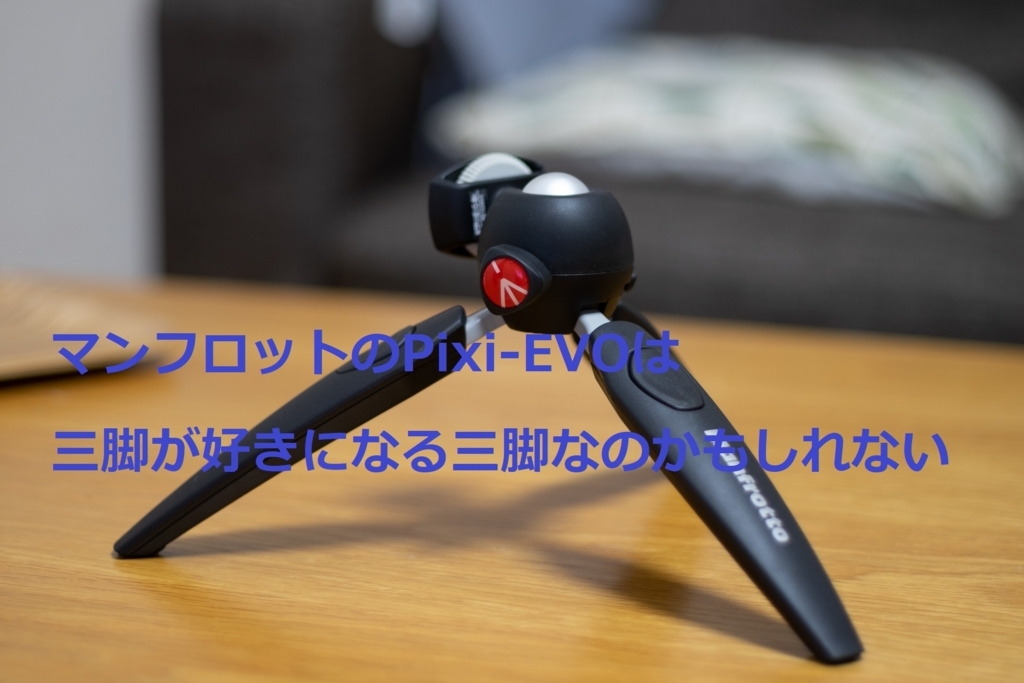 マンフロットのpixi Evoは三脚が好きになる三脚なのかもしれない ものてっく
