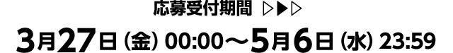 応募受付期間：3月27日（金）00:00 ～5月6日（水）23:59