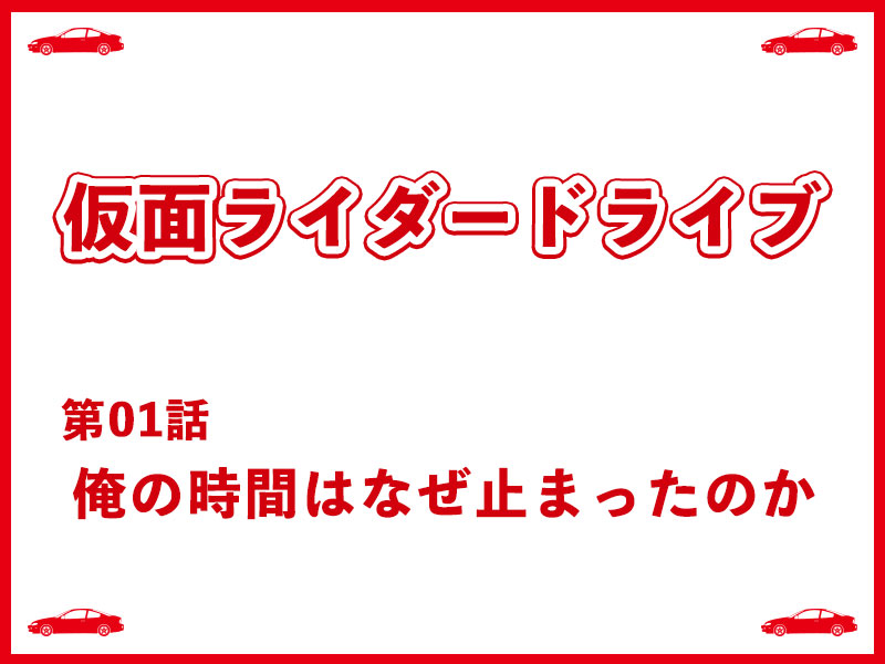 仮面ライダードライブ第01話「俺の時間はなぜ止まったのか」