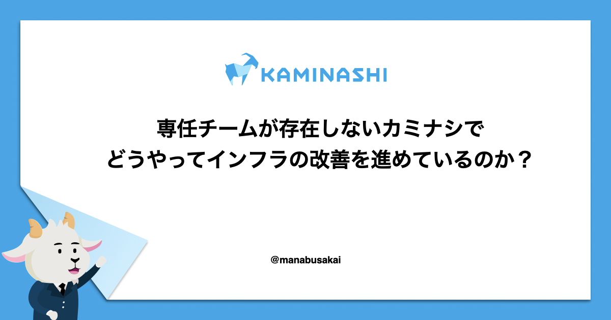 専任チームが存在しないカミナシでどうやってインフラの改善を進めているのか？