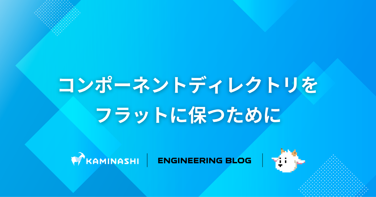 コンポーネントディレクトリをフラットに保つために - カミナシ エンジニアブログ