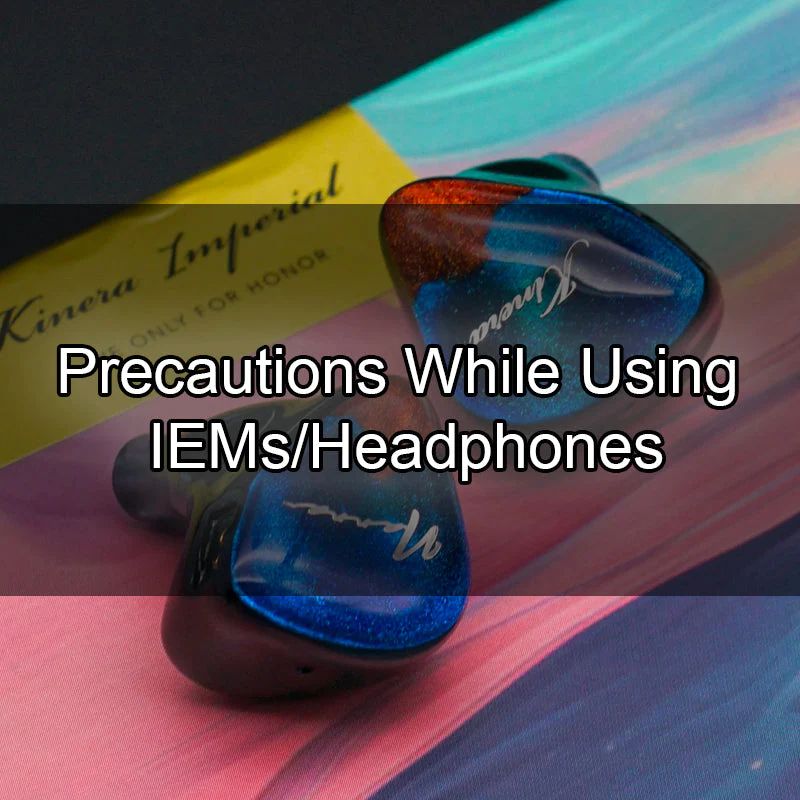 Precautions To Take While Using IEMs/HPs