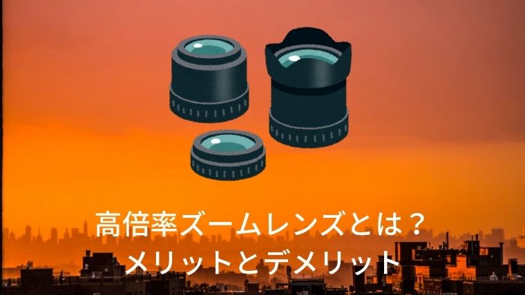 高倍率ズームレンズとは おすすめできる メリットとデメリット Scb955