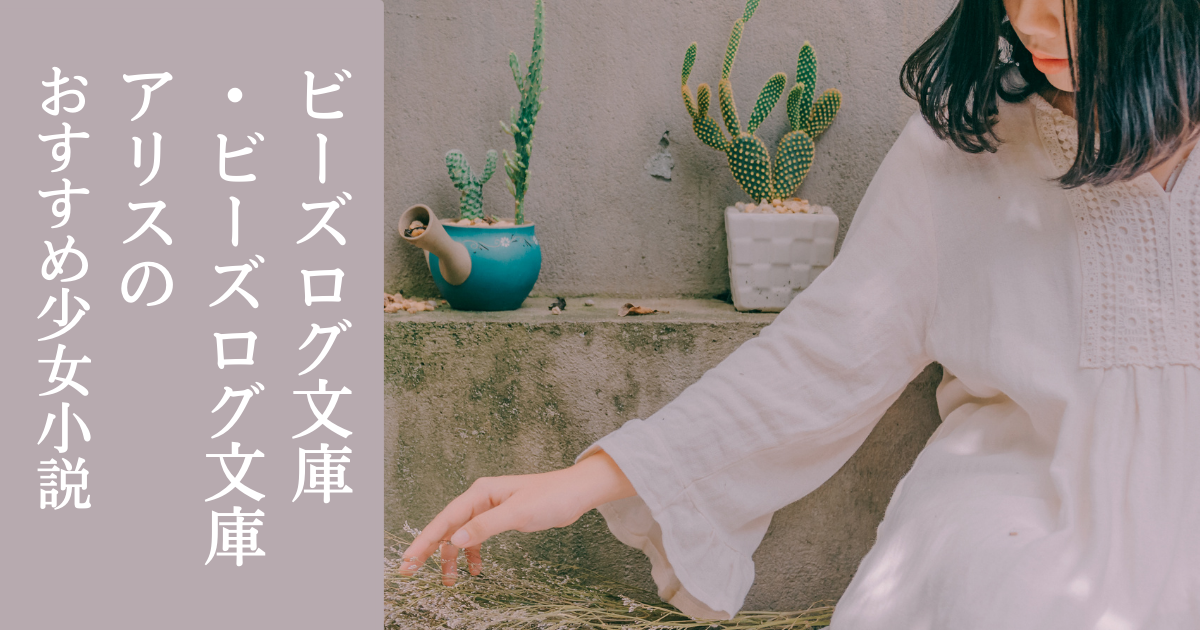 ビーズログ文庫 ビーズログ文庫アリスのおすすめ少女小説７選 ブックワームのひとりごと