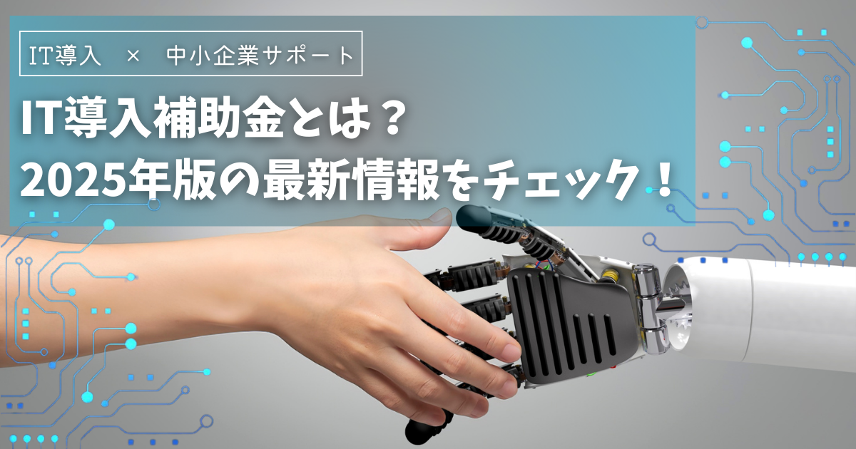 【2025年最新】IT導入補助金で業務効率化！対象企業・金額・おすすめツールを徹底解説