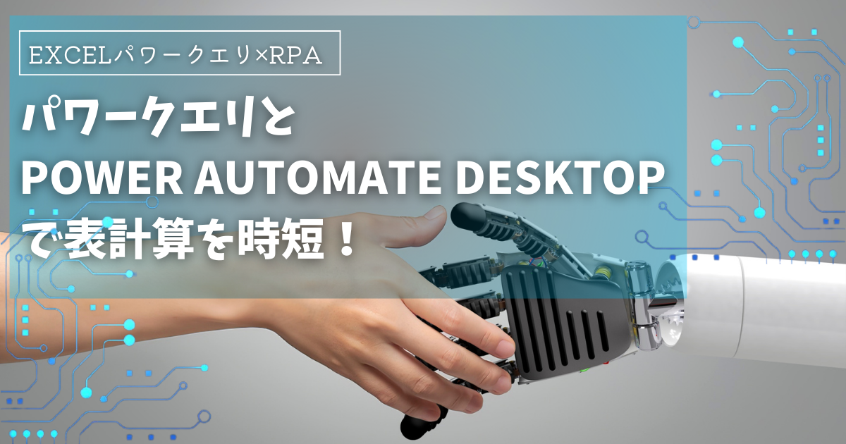 パワークエリとPower Automate Desktopで表計算を時短！