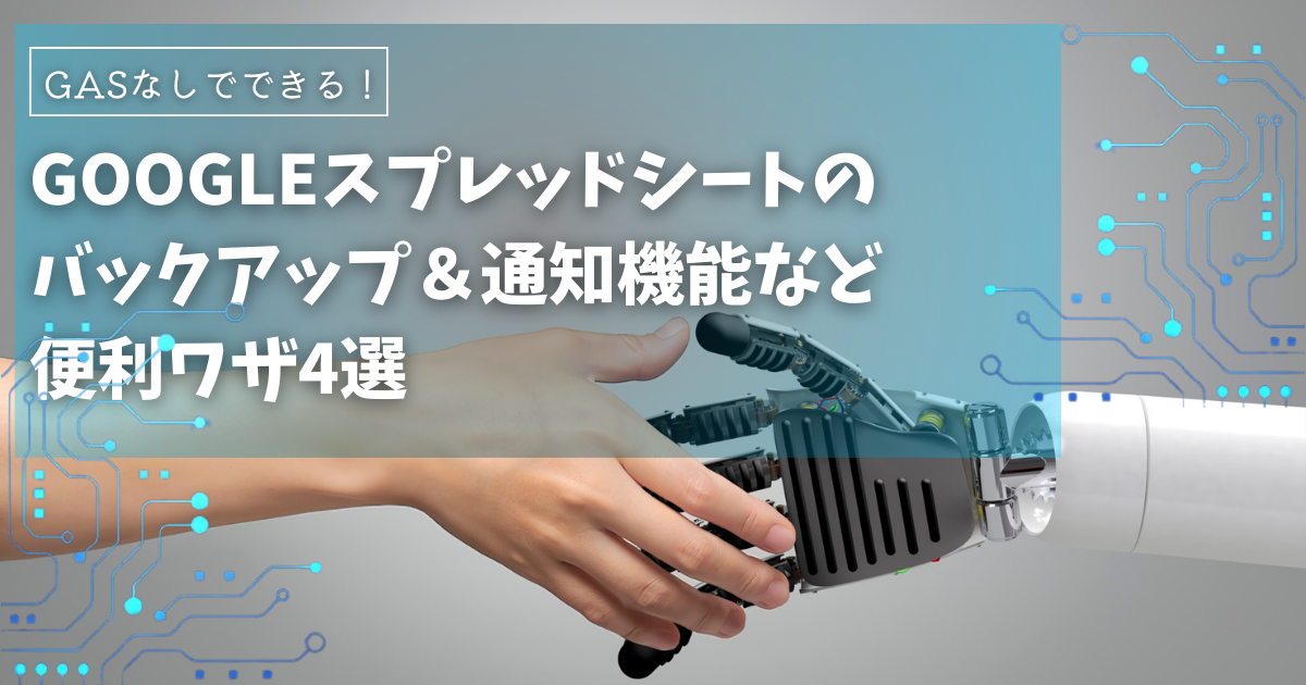 GASなしでできる！Googleスプレッドシートのバックアップなど便利ワザ4選