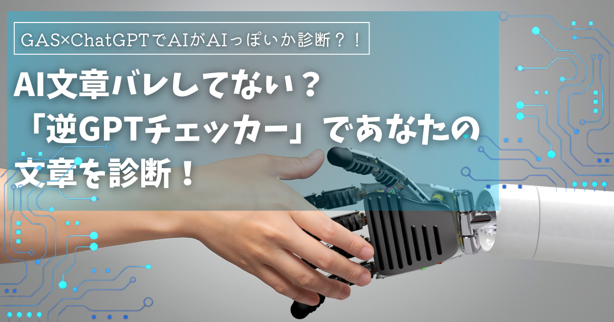 AI文章バレしてない？「逆GPTチェッカー」であなたの文章を診断！GAS×ChatGPTであなたの文章のAIっぽさを診断