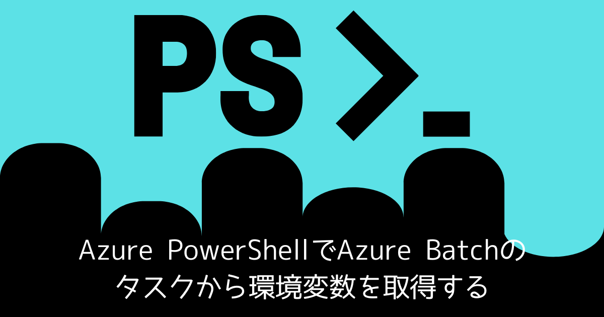 Azure PowerShellでAzure Batchのタスクから環境変数を取得する