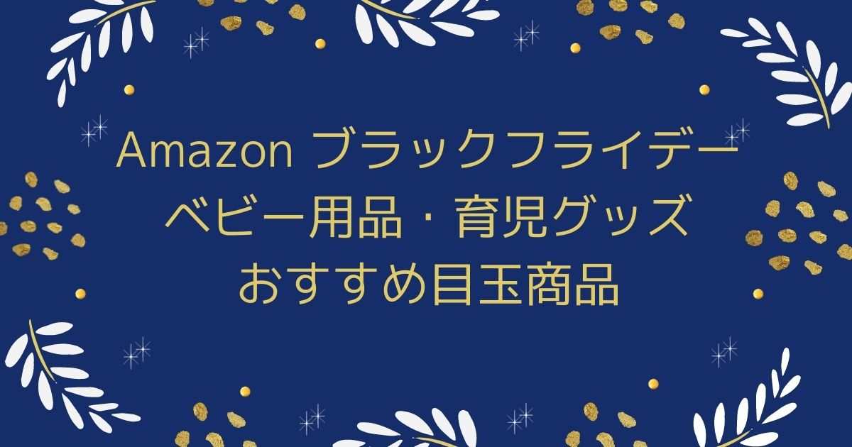 Amazonブラックフライデー・サイバーマンデーベビー用品　育児グッズ