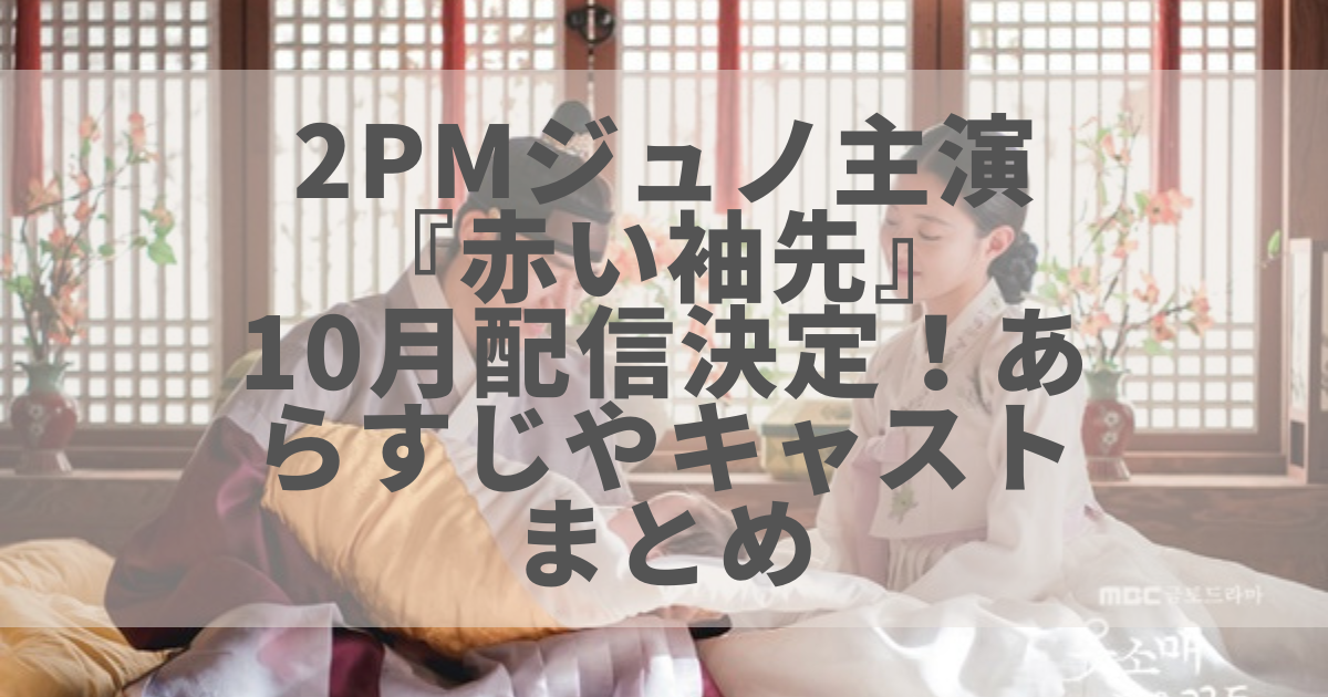 2pmジュノ主演 赤い袖先 10月配信決定 あらすじやキャストまとめ Maa韓ドラオタク